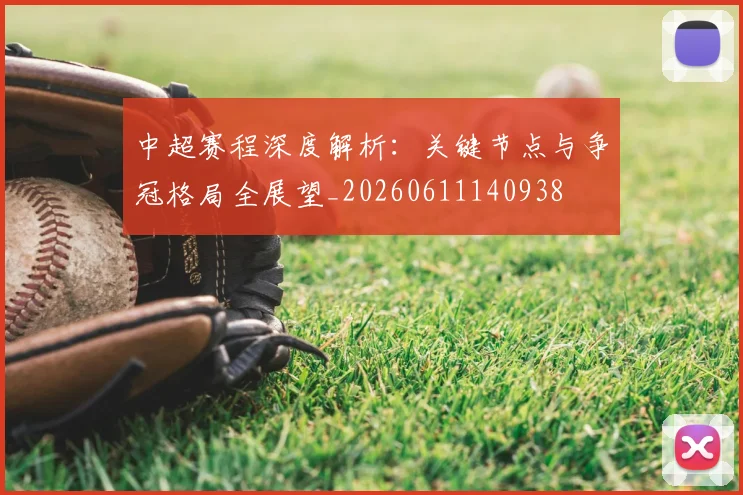 中超赛程深度解析:关键节点与争冠格局全展望_20260611140938
