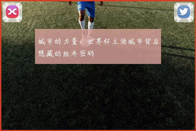 城市的力量,世界杯主场城市背后隐藏的经济密码